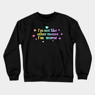 I’m Not Like Other Moms I’m Worse Crewneck Sweatshirt